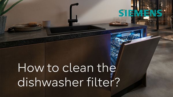 Pulire il filtro della lavastoviglie | Siemens Elettrodomestici