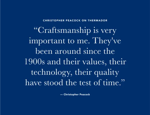Christopher Peacock quote - "Craftsmanship is very important to me. They've been around since the 1900s and their values, their technology, their quality have stood the test of time."