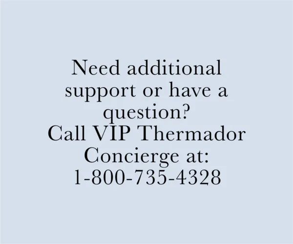 Need additional support or have a question? Call VIP Thermador Concierge at: 1-800-735-4328